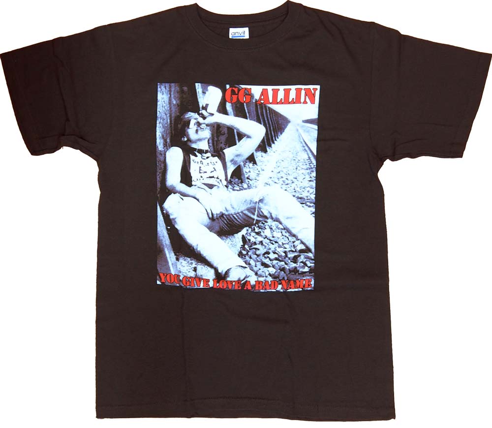 GG ALLIN YOU GIVE LOVE A BAD NAME T GGGG ALLIN YOU GIVE LOVE A BAD NAME T GG